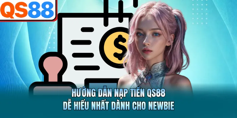 Hướng Dẫn Nạp Tiền QS88 Dễ Hiểu Nhất Dành Cho Newbie 1 Hướng Dẫn Nạp Tiền QS88 Dễ Hiểu Nhất Dành Cho Newbie